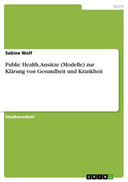 Public Health, Ansätze (Modelle) zur Klärung von Gesundheit und Krankheit