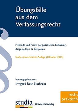 Übungsfälle aus dem Verfassungsrecht: Methode und Praxis der juristischen Falllösung - dargestellt an 12 Beispielen