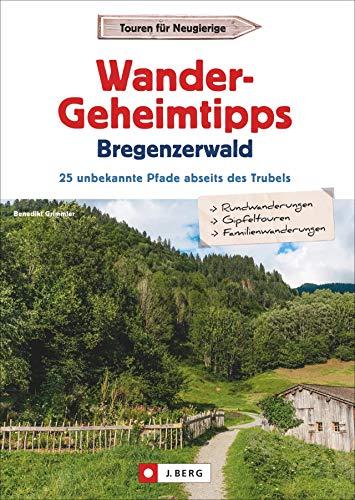 Wander-Geheimtipps Bregenzerwald. 25 unbekannte Pfade abseits des Trubels. Stille Wege, Rund- und Gipfeltouren in allen Schwierigkeitsgraden. Ein Wanderführer zu absoluten Wandergeheimtipps.