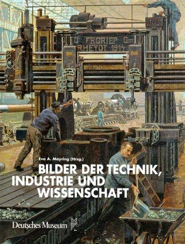 Bilder der Technik, Wissenschaft und Industrie: Ein Bestandskatalog des Deutschen Museum München