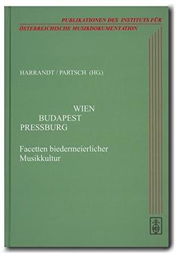 Wien - Budapest - Pressburg. Facetten biedermeierlicher Musikkultur: Wissenschaftliche Tagung. 8. bis 9. Oktober 2010. Ruprechtshofen, N.Ö.