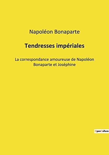 Tendresses impériales : La correspondance amoureuse de Napoléon Bonaparte et Joséphine