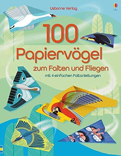 100 Papiervögel zum Falten und Fliegen: mit 4 einfachen Faltanleitungen