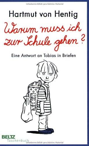 Warum muss ich zur Schule gehen?: Eine Antwort an Tobias in Briefen (Beltz Taschenbuch / Essay)