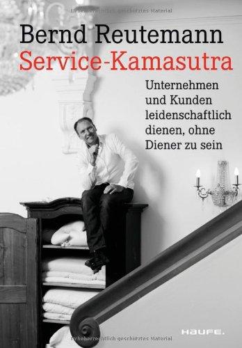 Service-Kamasutra: Unternehmen und Kunden leidenschaftlich dienen, ohne Diener zu sein