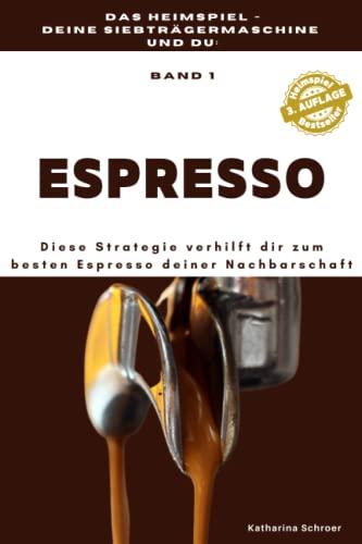 Das Heimspiel - deine Siebträgermaschine und du: Diese Strategie verhilft dir zum besten ESPRESSO deiner Nachbarschaft