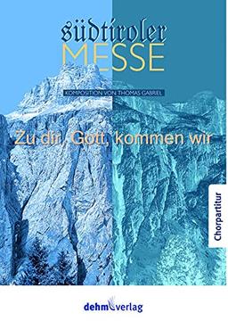 Zu dir, Gott, kommen wir: Die Südtiroler Messe für Gemeinde, Kinderchor, Chor, Klavier und Orgel