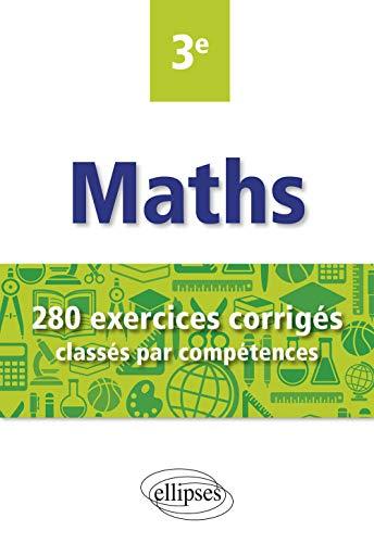 Maths 3e : 280 exercices corrigés classés par compétences