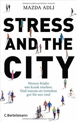 Stress and the City: Warum Städte uns krank machen. Und warum sie trotzdem gut für uns sind