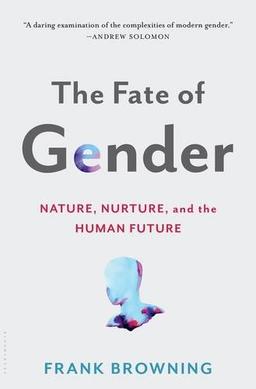 The Fate of Gender: Nature, Nurture, and the Human Future