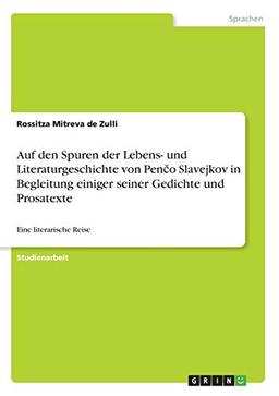 Auf den Spuren der Lebens- und Literaturgeschichte von Penco Slavejkov in Begleitung einiger seiner Gedichte und Prosatexte: Eine literarische Reise