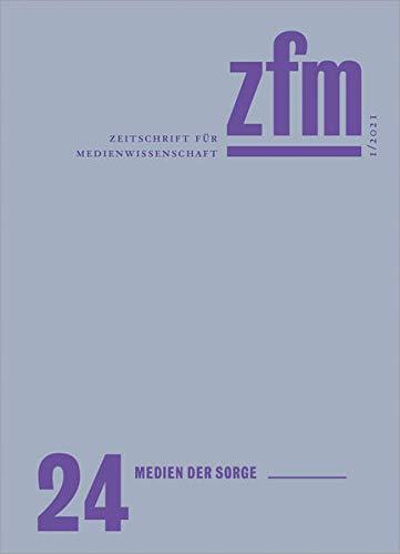 Zeitschrift für Medienwissenschaft 24: Jg. 13, Heft 1/2021: Medien der Sorge (ZfM - Zeitschrift für Medienwissenschaft, Bd. 24)