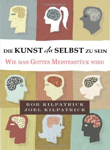 Die Kunst du selbst zu sein: Wie man Gottes Meisterstück wird