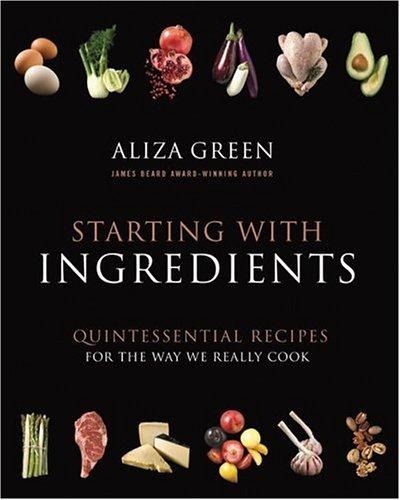 Starting with Ingredients: Quintessential Recipes for the Way We Really Cook