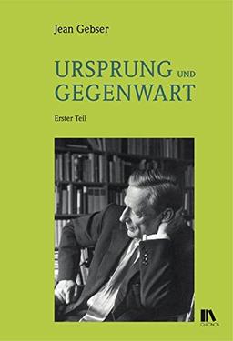 Ursprung und Gegenwart: Erster Teil: Die Fundamente der aperspektivischen Welt. Beitrag zu einer Geschichte der Bewusstwerdung Zweiter Teil: Die ... des Geistigen (Jean-Gebser-Reihe (JGR))