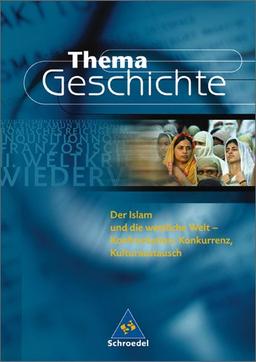 Thema Geschichte: Der Islam und die westliche Welt: Konfrontation, Konkurrenz, Kulturaustausch