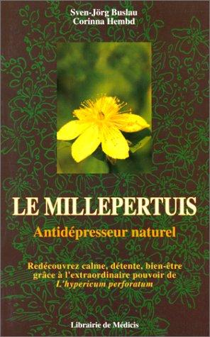 LE MILLEPERTUIS, ANTIDEPRESSEUR NATUREL. Redécouvrez calme, détente, bien-être grâce à l'extraordinaire pouvoir de l'hypericum perforatum (Sante Medecine)