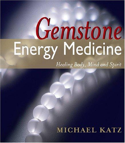 Gemstone Energy Medicine: Healing Body, Mind and Spirit