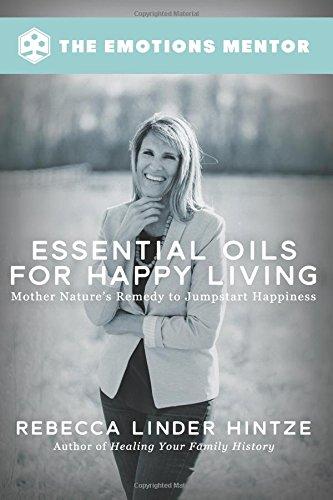 Essential Oils for Happy Living: Mother Nature's Remedy to Jumpstart Happiness