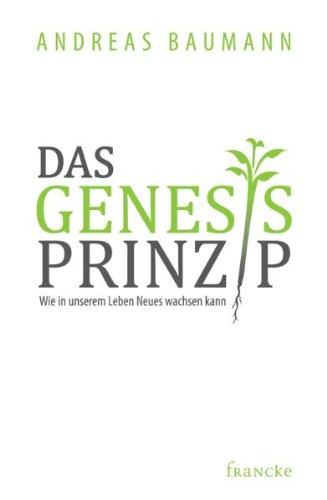 Das Genesis-Prinzip: Wie in unserem Leben Neues wachsen kann