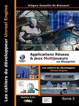 Les cahiers d'Unreal Engine: TOME 5 – Applications Réseau et Jeux Multijoueurs en Blueprint