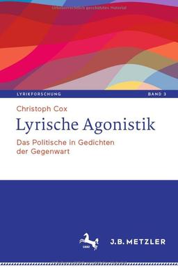 Lyrische Agonistik: Das Politische in Gedichten der Gegenwart (Lyrikforschung. Neue Arbeiten zur Theorie und Geschichte der Lyrik, 3, Band 3)