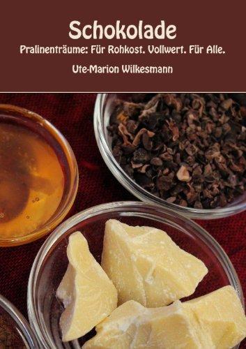 Schokolade: Pralinenträume: Für Rohkost. Vollwert. Für Alle.