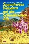 Sagenhaftes Wandern auf der Schwäbischen Alb, Bd.1