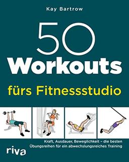 50 Workouts fürs Fitnessstudio: Kraft, Ausdauer, Beweglichkeit – die besten Übungsreihen für ein abwechslungsreiches Training