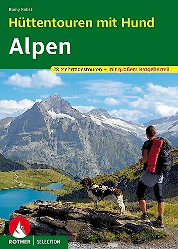 Hüttentouren mit Hund Alpen: 28 Mehrtagestouren mit - mit großem Ratgeberteil (Rother Selection)