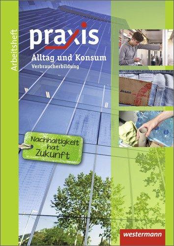 Praxis Wirtschaft: Praxis: Arbeitsheft Alltag und Konsum: Verbraucherbildung