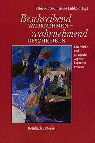 Beschreibend wahrnehmen - wahrnehmend beschreiben. Sprachliche und ästhetische Aspekte kognitiver Prozesse (Rombach Litterae)