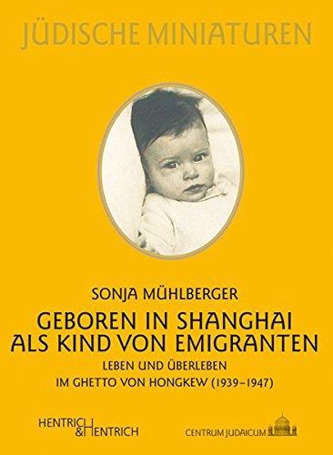 Geboren in Shanghai als Kind von Emigranten: Leben und Überleben im Ghetto von Hongkew (1939-1947) (Jüdische Miniaturen)