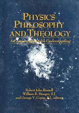 Physics, Philosophy, and Theology: A Common Quest for Understanding (From the Vatican Observatory Foundation)