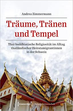 Träume, Tränen und Tempel: Thai-buddhistische Religiosität im Alltag thailändischer Heiratsmigrantinnen in der Schweiz (Religionswissenschaft)