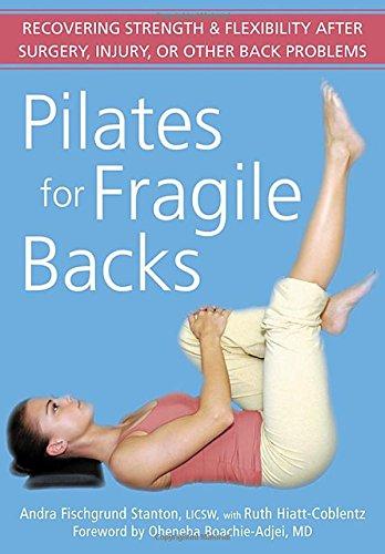 Pilates for Fragile Backs: Recovering Strength & Flexibility After Surgery, Injury, or Other Back Problems: Recovering Strength and Flexibility After Surgery, Injury or Other Back Problems