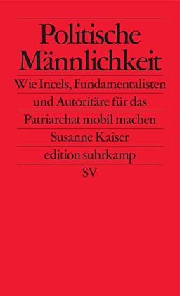 Politische Männlichkeit: Wie Incels, Fundamentalisten und Autoritäre für das Patriarchat mobilmachen (edition suhrkamp)