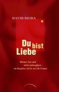 Du bist Liebe: Männer, Sex und tiefes Liebesglück  ein Ratgeber (nicht nur) für Frauen