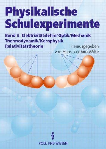 Physikalische Schulexperimente, 3 Bde., Bd.3, Elektrizitätslehre / Optik / Mechanik / Thermodynamik / Kernphysik / Relativitätstheorie