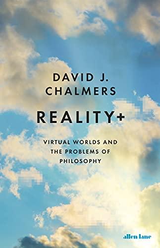 Reality+: Virtual Worlds and the Problems of Philosophy