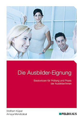 Die Ausbilder-Eignung: Basiswissen für Prüfung und Praxis der Ausbilder/innen