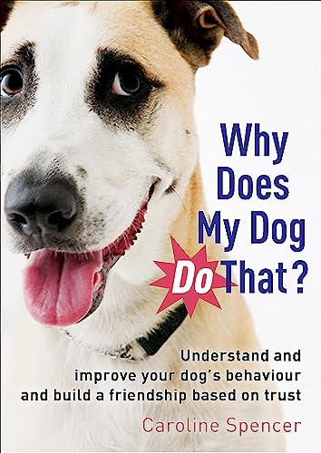 Why Does My Dog Do That?: Understand and Improve Your Dog's Behaviour and Build a Friendship Based on Trust (Tom Thorne Novels)