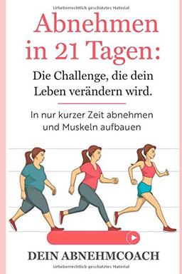 Abnehmen in 21 Tagen: Die Challenge, die dein Leben verändern wird. In nur kurzer Zeit abnehmen und Muskeln aufbauen!: Abnehmen ohne Diät