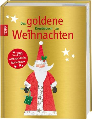 Das goldene Kreativbuch zu Weihnachten: Über 250 weihnachtliche Bastelideen