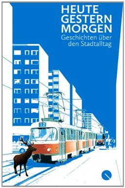 heute. gestern. morgen: Geschichten über den Stadtalltag. Literatur Update 2012