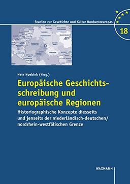 Europäische Geschichtsschreibung und europäische Regionen: Historiographische Konzepte diesseits und jenseits der ... zur Geschichte und Kultur Nordwesteuropas)