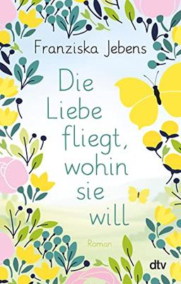 Die Liebe fliegt, wohin sie will: Roman – Eine unvergessliche Liebesgeschichte vor der sommerlichen Kulisse der Bretagne