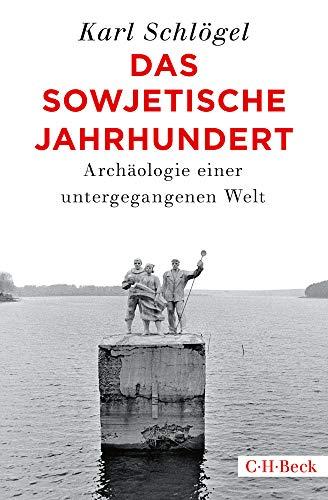 Das sowjetische Jahrhundert: Archäologie einer untergegangenen Welt