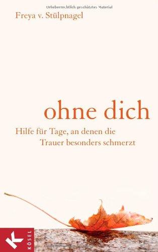 Ohne dich: Hilfe für Tage, an denen die Trauer besonders schmerzt -