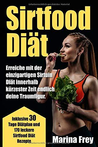 Sirtfood Diät: Erreiche mit der einzigartigen Sirtuin Diät innerhalb kürzester Zeit endlich deine Traumfigur. Inklusive 30 Tage Diätplan und 170 leckere Sirtfood Diät Rezepte